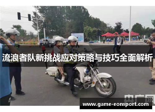流浪者队新挑战应对策略与技巧全面解析