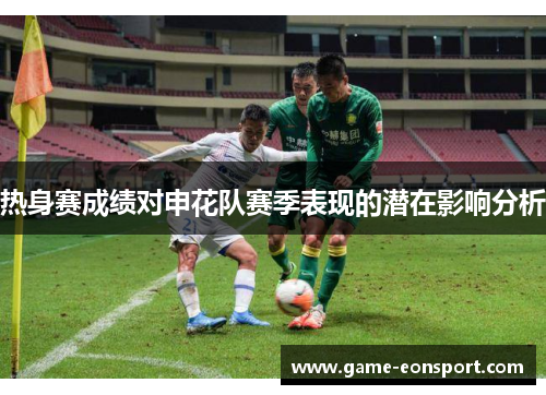 热身赛成绩对申花队赛季表现的潜在影响分析