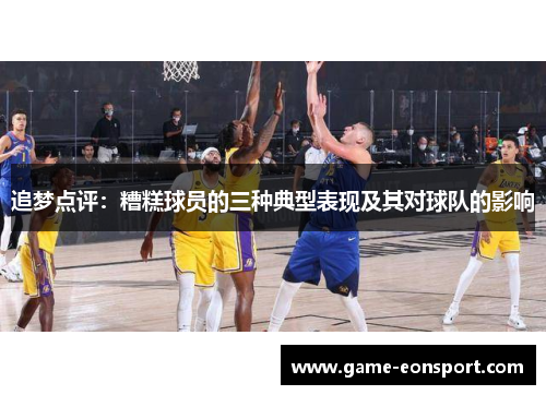 追梦点评：糟糕球员的三种典型表现及其对球队的影响