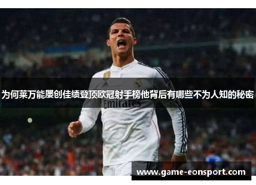 为何莱万能屡创佳绩登顶欧冠射手榜他背后有哪些不为人知的秘密