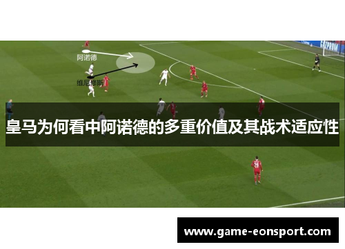 皇马为何看中阿诺德的多重价值及其战术适应性