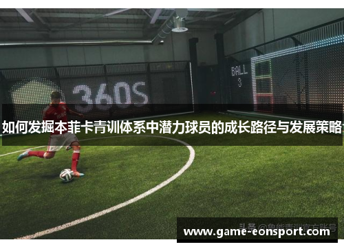 如何发掘本菲卡青训体系中潜力球员的成长路径与发展策略