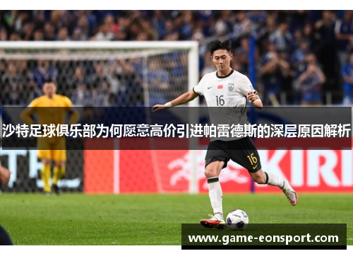 沙特足球俱乐部为何愿意高价引进帕雷德斯的深层原因解析